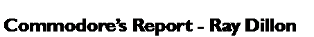Text Box: Commodore’s Report - Ray Dillon